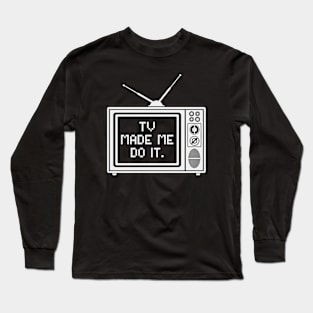 Tv made me do it Long Sleeve T-Shirt